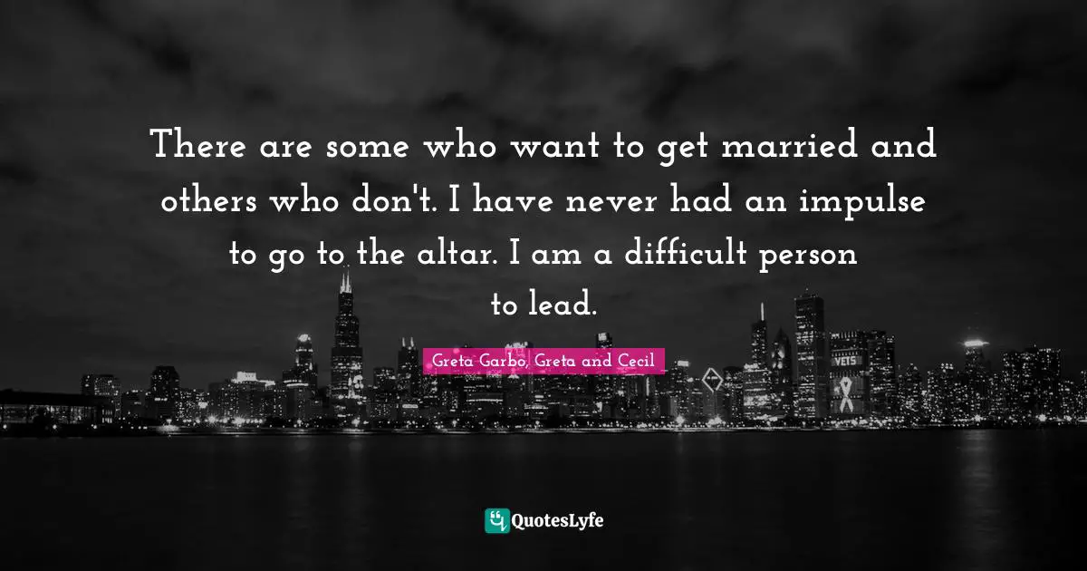 Empowerment Quotes: "There are some who want to get married and others who don't. I have never had an impulse to go to the altar. I am a difficult person to lead."