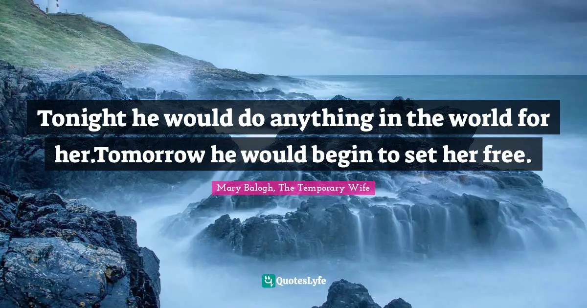 Tonight he would do anything in the world for her.Tomorrow he would begin to set her free.
