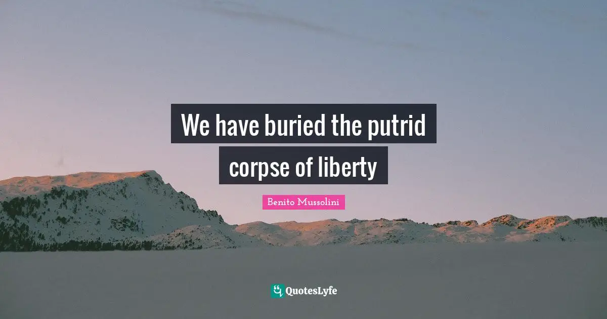 We have buried the putrid corpse of liberty