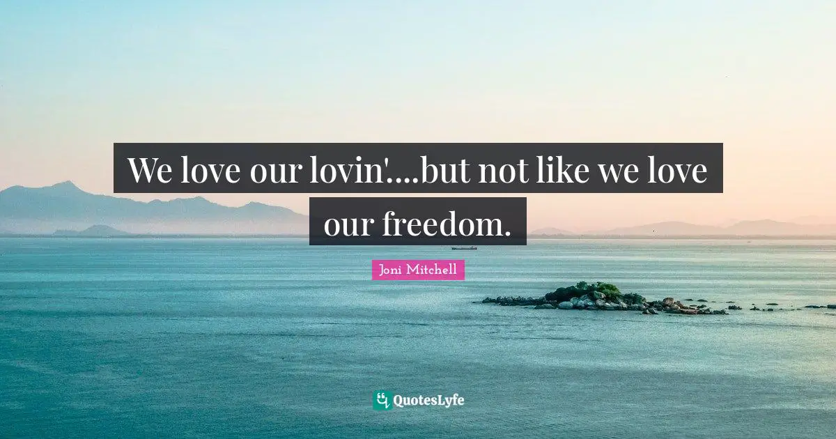 We love our lovin'....but not like we love our freedom.