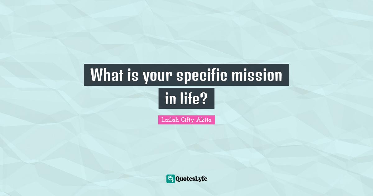 What is your specific mission in life?