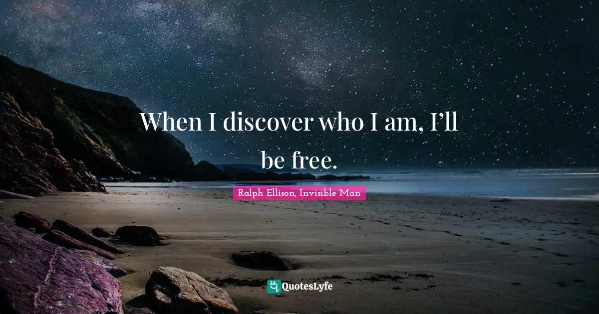 Ralph Ellison, Invisible Man Quotes: "When I discover who I am, I’ll be free."