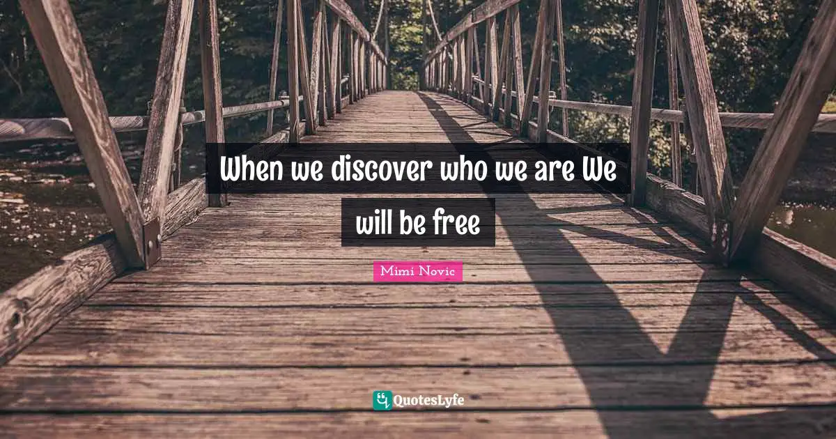 Encouragement And Attitude Quotes: "When we discover who we are We will be free"