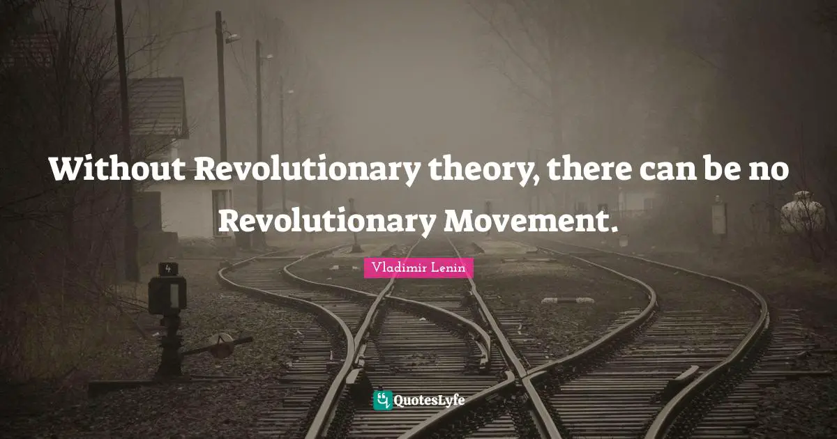 Vladimir Lenin Quotes: Without Revolutionary theory, there can be no Revolutionary Movement.