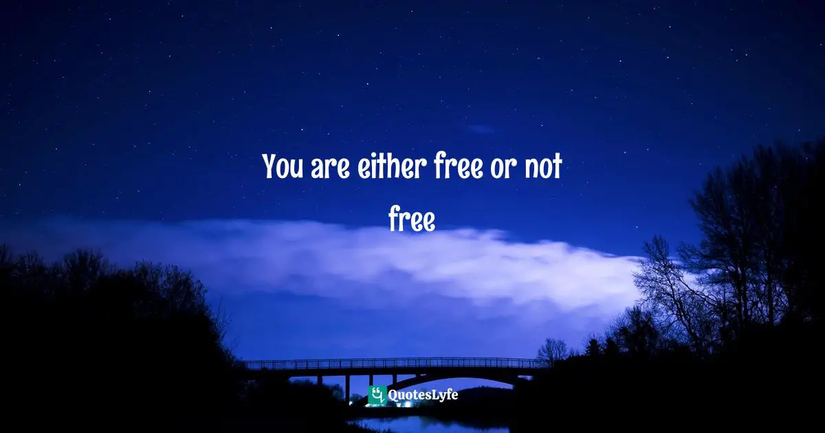 You are either free or not free