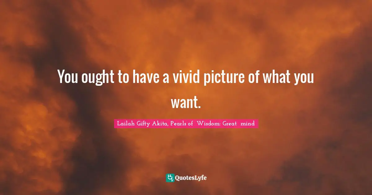 Wise Thoughts Quotes: "You ought to have a vivid picture of what you want."