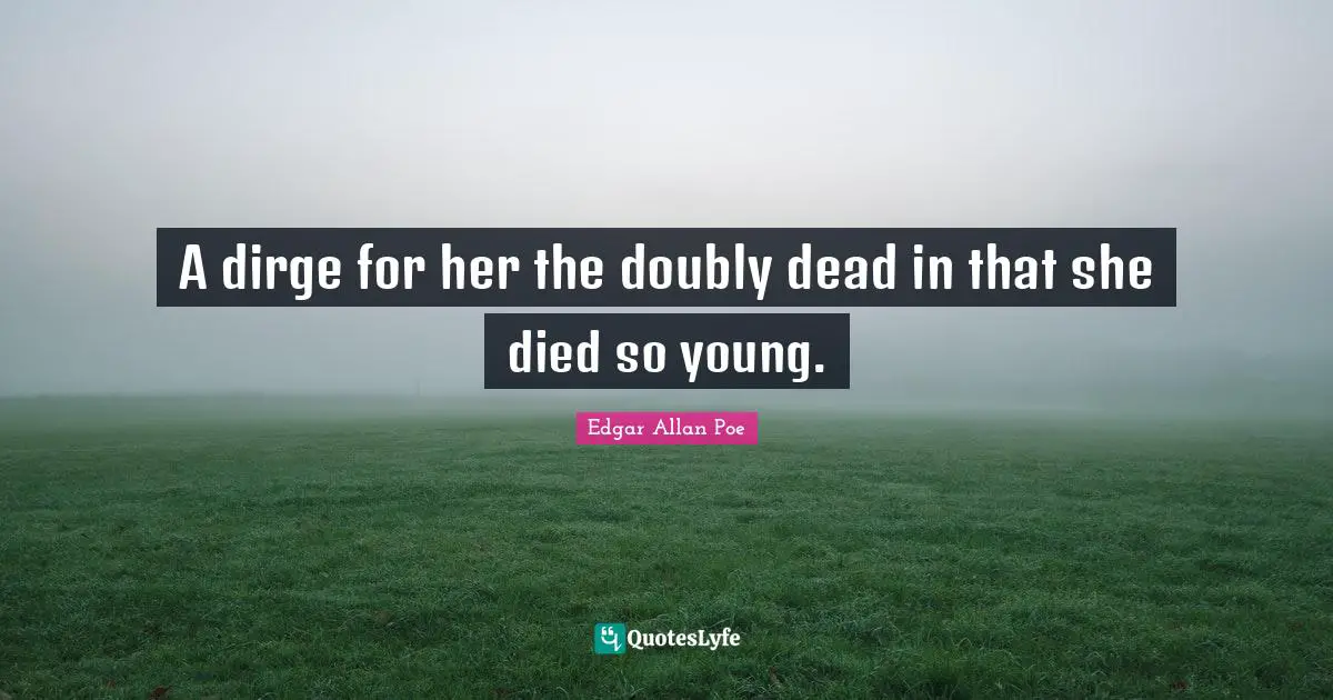 A dirge for her the doubly dead in that she died so young.