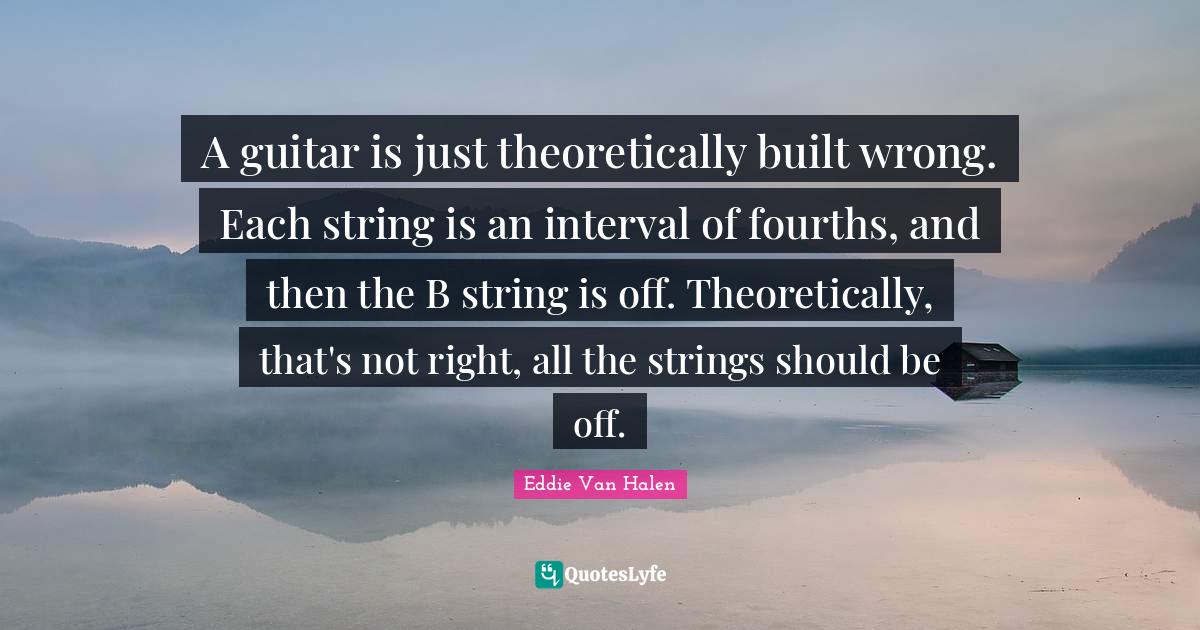 A guitar is just theoretically built wrong. Each string is an interval