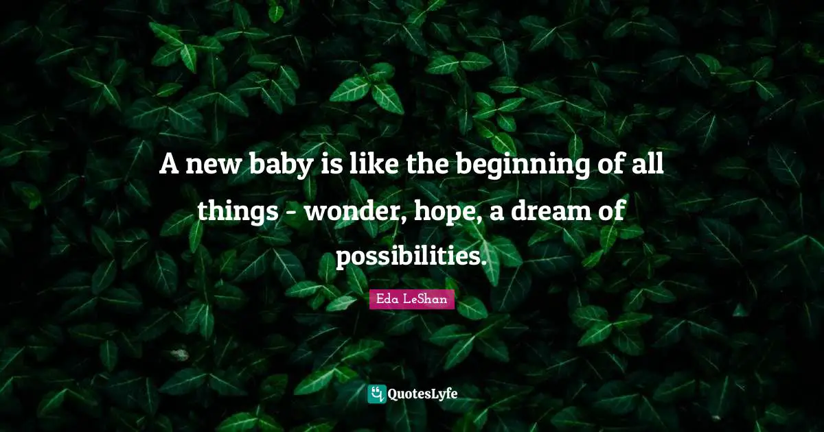 Baby Quotes: "A new baby is like the beginning of all things - wonder, hope, a dream of possibilities."