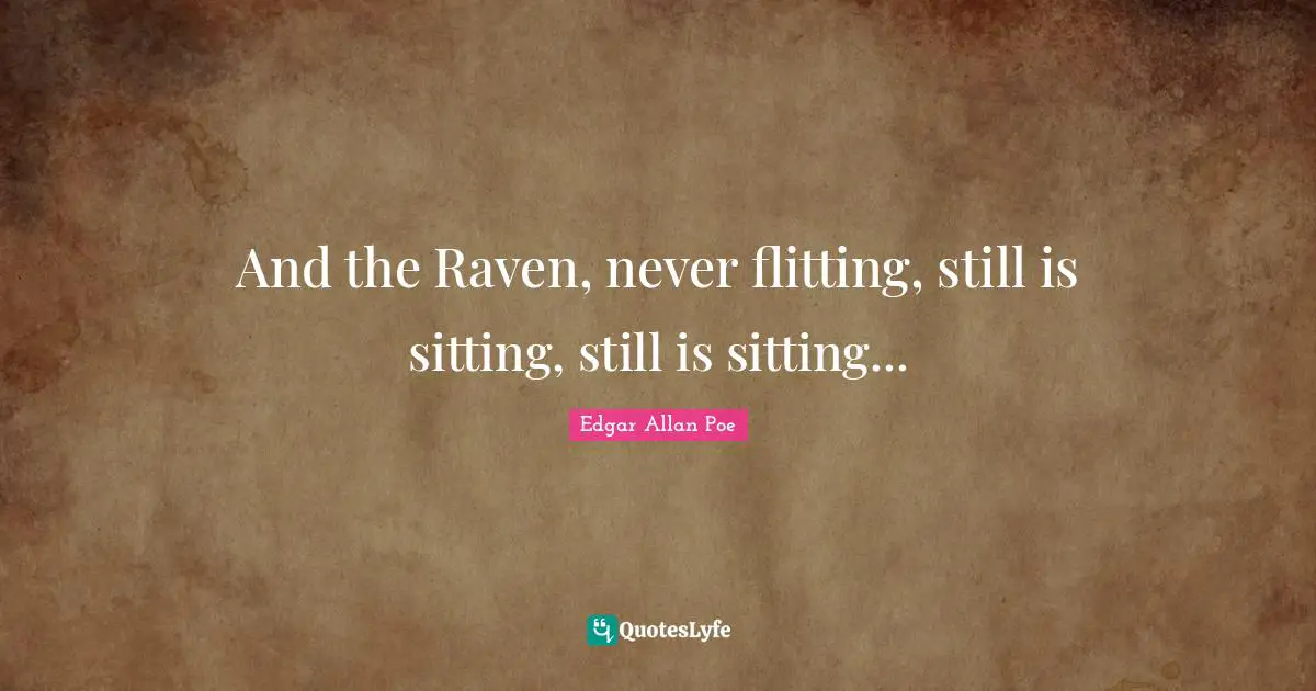 And the Raven, never flitting, still is sitting, still is sitting...