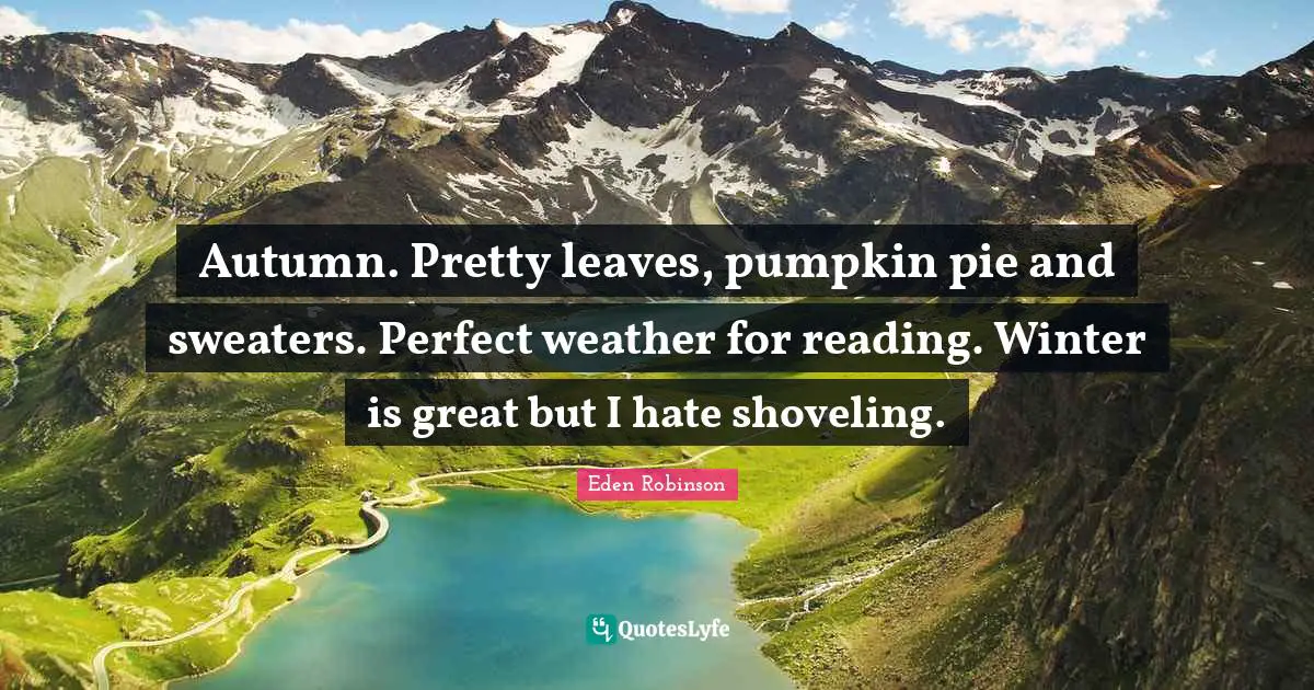Autumn. Pretty leaves, pumpkin pie and sweaters. Perfect weather for reading. Winter is great but I hate shoveling.