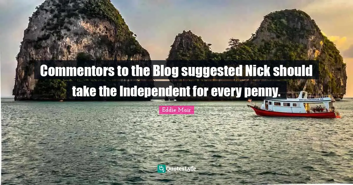 Commentors to the Blog suggested Nick should take the Independent for every penny.