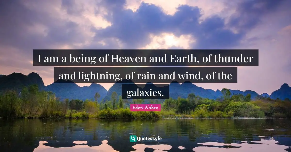 Thunder Quotes: "I am a being of Heaven and Earth, of thunder and lightning, of rain and wind, of the galaxies."