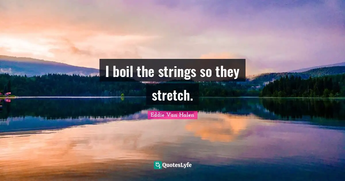 I boil the strings so they stretch.