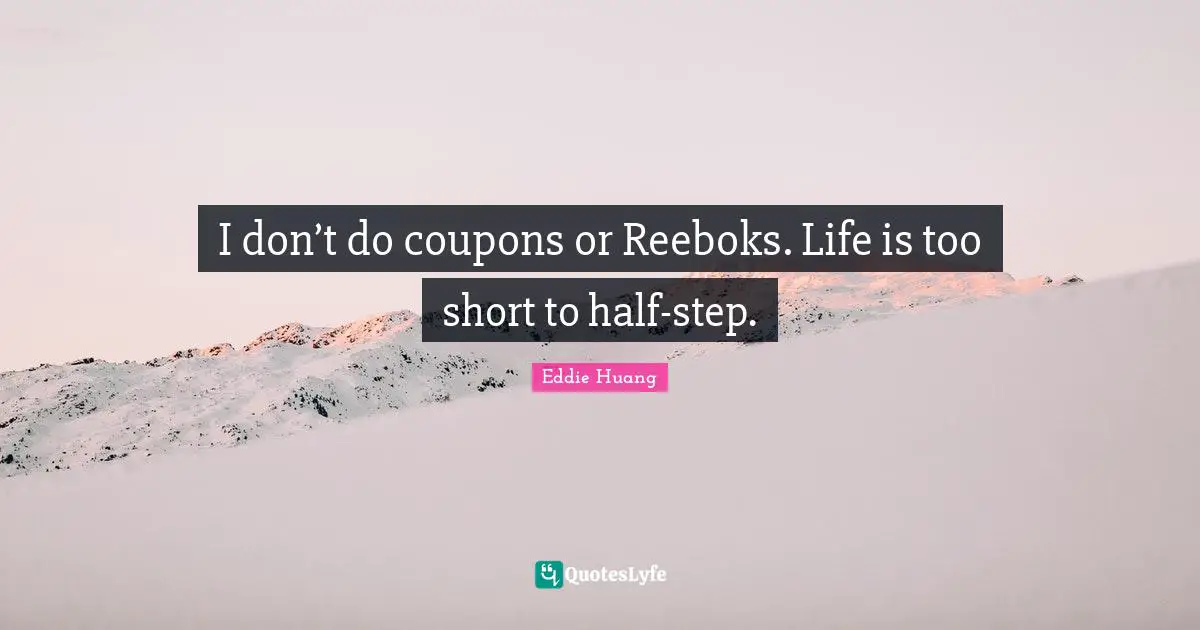I don’t do coupons or Reeboks. Life is too short to half-step.