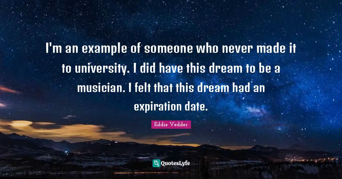 I'm an example of someone who never made it to university. I did have this dream to be a musician. I felt that this dream had an expiration date.