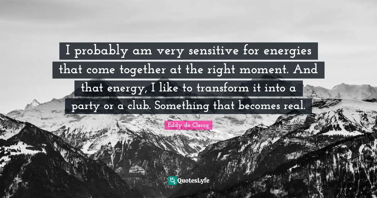 I probably am very sensitive for energies that come together at the right moment. And that energy, I like to transform it into a party or a club. Something that becomes real.