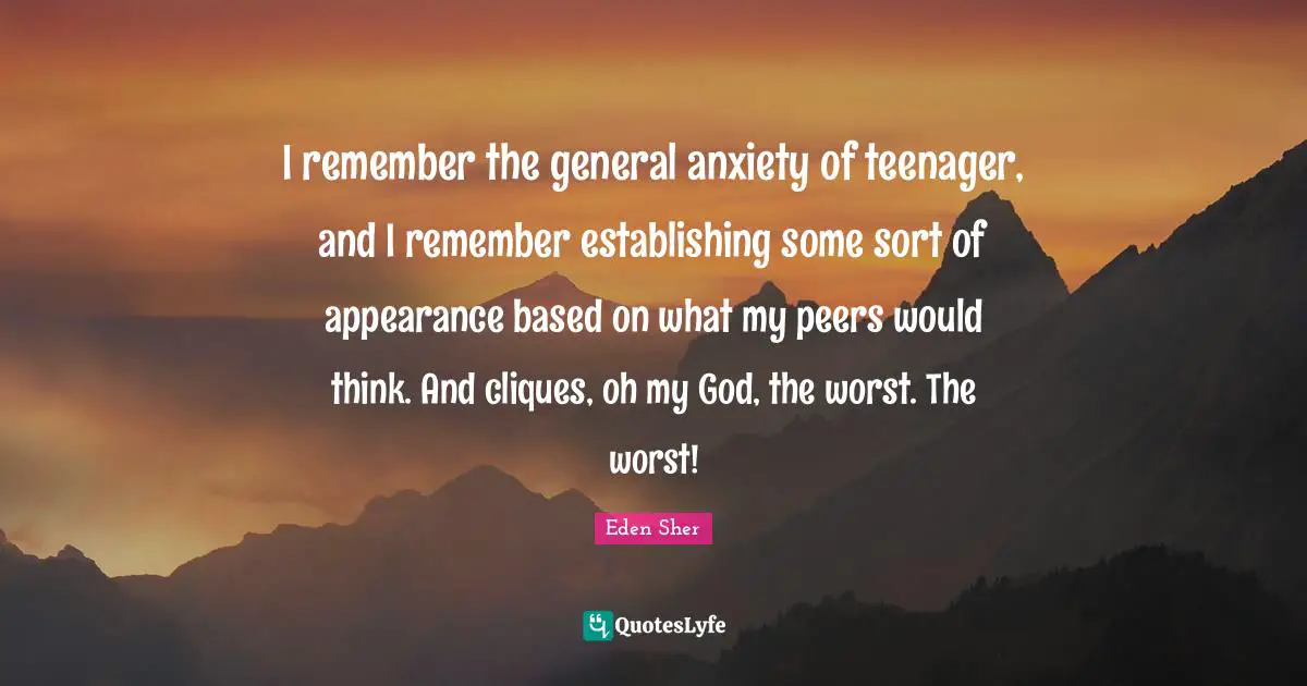I remember the general anxiety of teenager, and I remember establishing some sort of appearance based on what my peers would think. And cliques, oh my God, the worst. The worst!