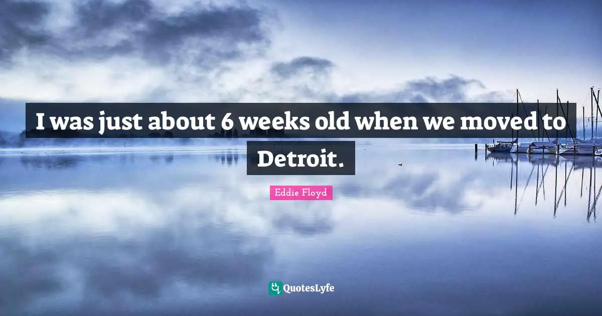 I was just about 6 weeks old when we moved to Detroit.