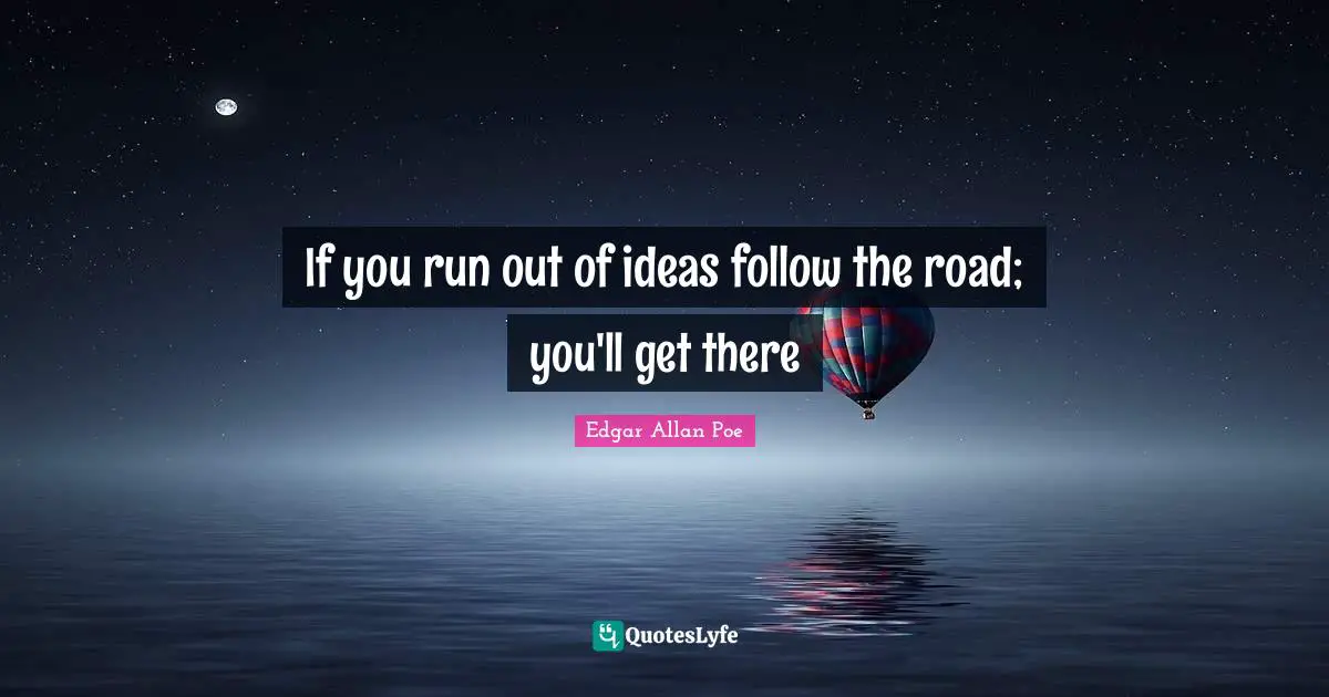 Persistence Quotes: "If you run out of ideas follow the road; you'll get there"