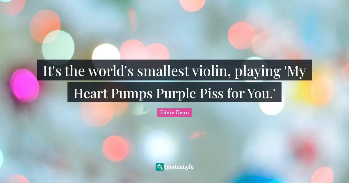 It's the world's smallest violin, playing 'My Heart Pumps Purple Piss for You.'
