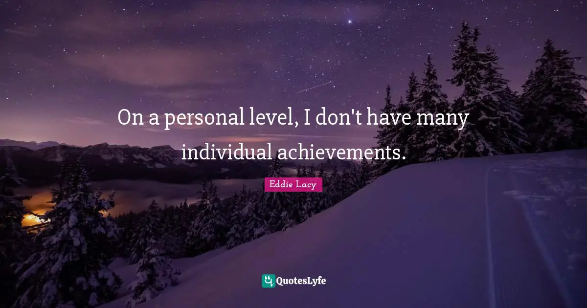 On a personal level, I don't have many individual achievements.