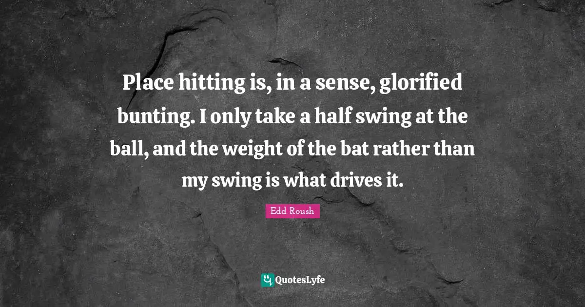 Place hitting is, in a sense, glorified bunting. I only take a half swing at the ball, and the weight of the bat rather than my swing is what drives it.