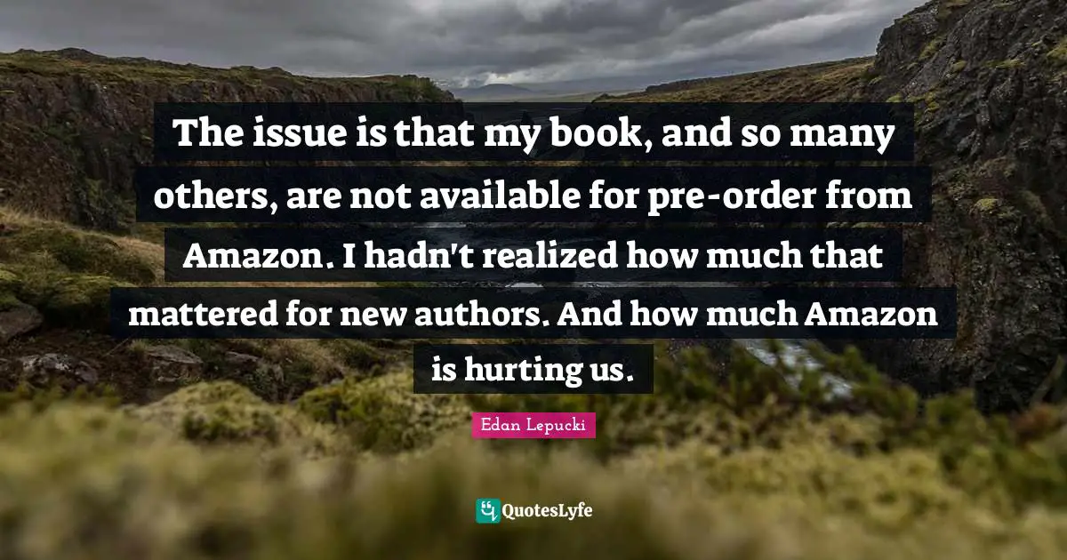 The issue is that my book, and so many others, are not available for pre-order from Amazon. I hadn't realized how much that mattered for new authors. And how much Amazon is hurting us.