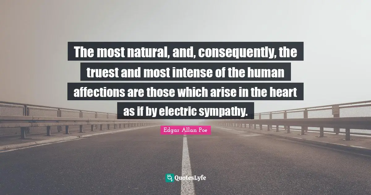 Electric Quotes: "The most natural, and, consequently, the truest and most intense of the human affections are those which arise in the heart as if by electric sympathy."