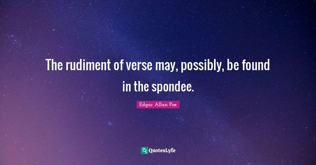 The rudiment of verse may, possibly, be found in the spondee.