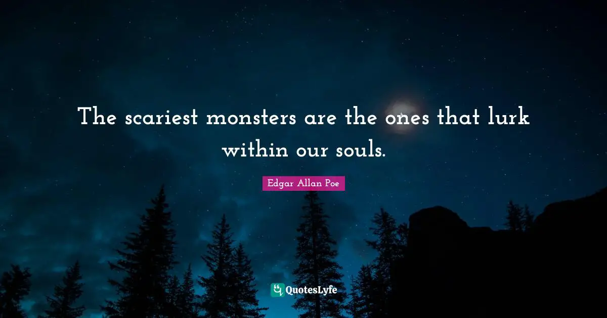 Soul Quotes: "The scariest monsters are the ones that lurk within our souls."
