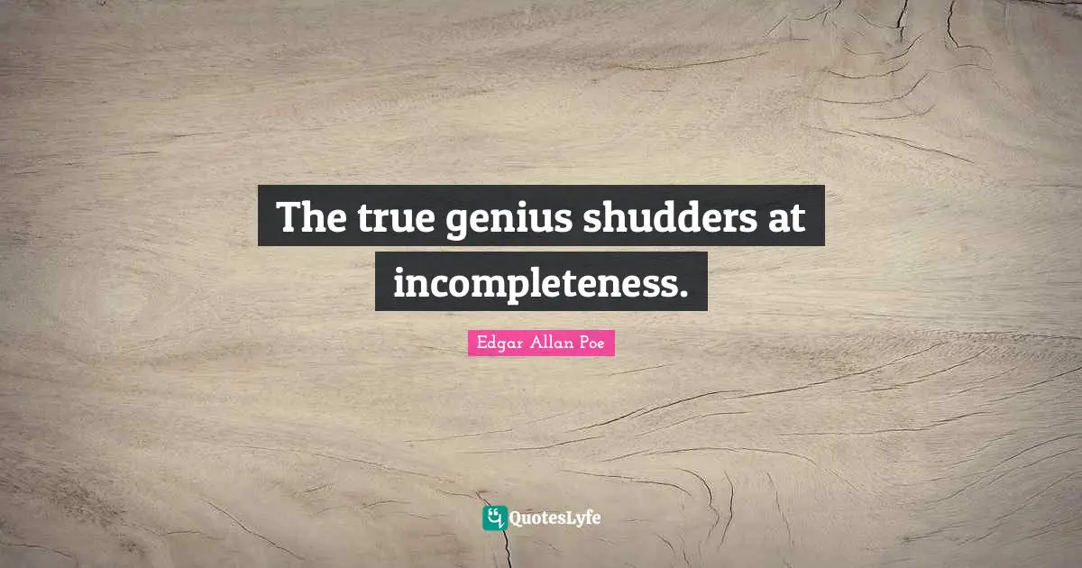 The true genius shudders at incompleteness.