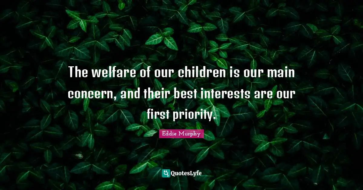 The welfare of our children is our main concern, and their best interests are our first priority.