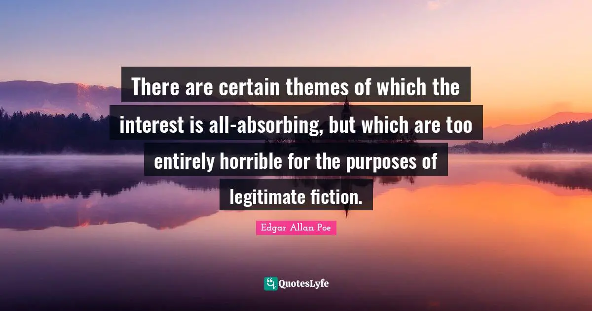 There are certain themes of which the interest is all-absorbing, but which are too entirely horrible for the purposes of legitimate fiction.