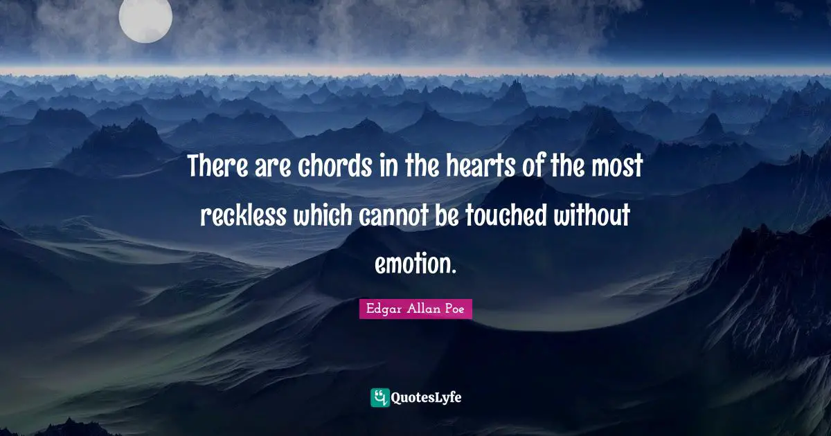 There are chords in the hearts of the most reckless which cannot be touched without emotion.