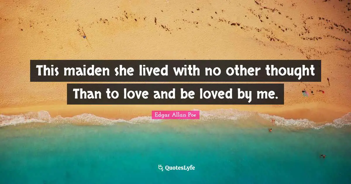 This maiden she lived with no other thought Than to love and be loved by me.