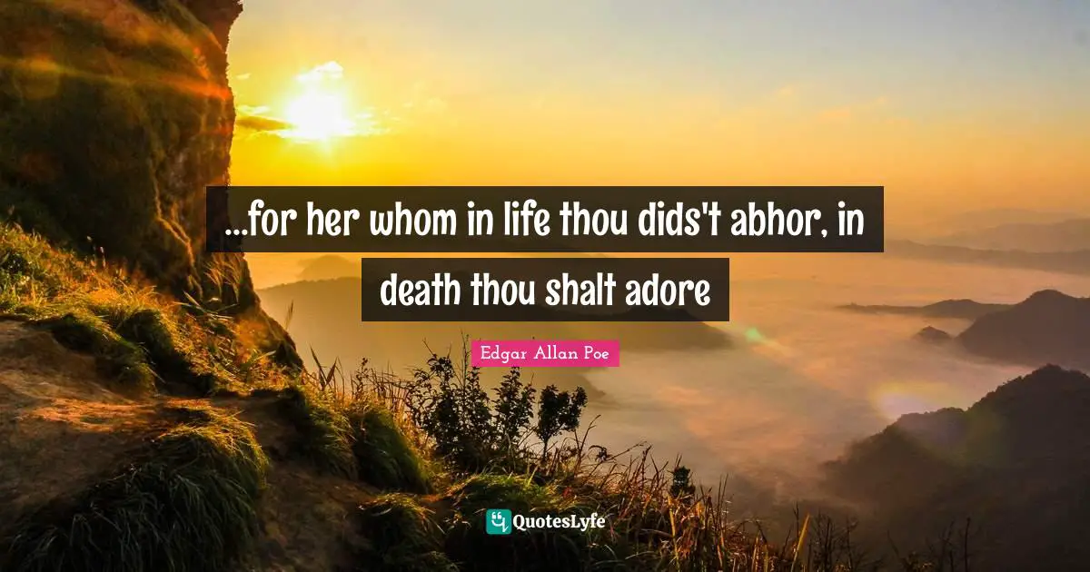 ...for her whom in life thou dids't abhor, in death thou shalt adore