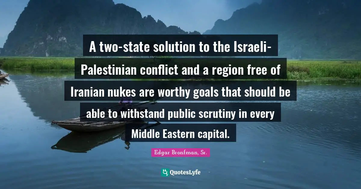 A two-state solution to the Israeli-Palestinian conflict and a region free of Iranian nukes are worthy goals that should be able to withstand public scrutiny in every Middle Eastern capital.