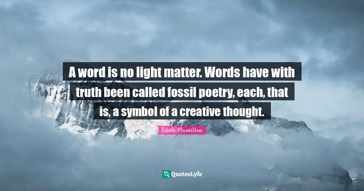 Fossils Quotes: "A word is no light matter. Words have with truth been called fossil poetry, each, that is, a symbol of a creative thought."