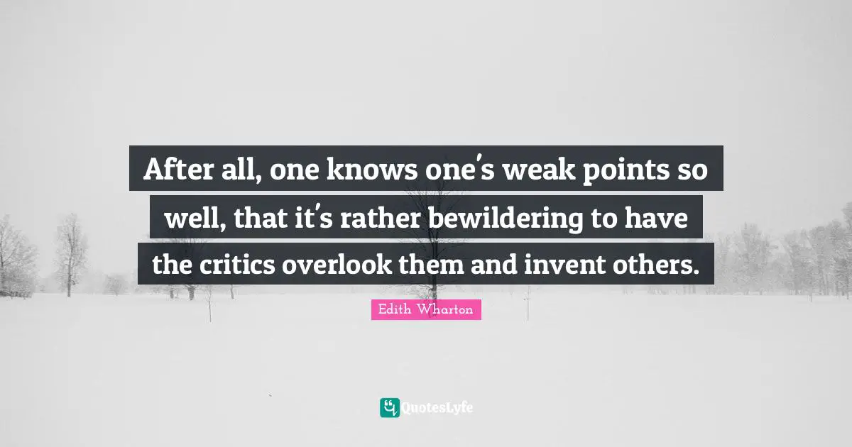 Glitter Quotes: "After all, one knows one's weak points so well, that it's rather bewildering to have the critics overlook them and invent others."