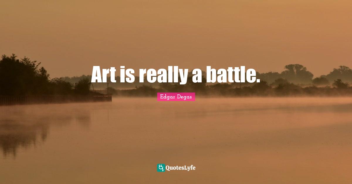 Art is really a battle.