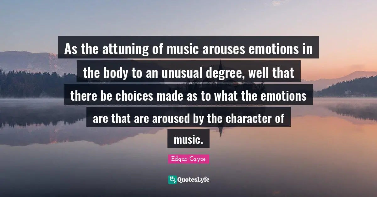 As the attuning of music arouses emotions in the body to an unusual degree, well that there be choices made as to what the emotions are that are aroused by the character of music.