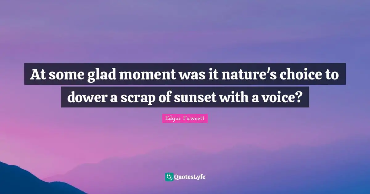 At some glad moment was it nature's choice to dower a scrap of sunset with a voice?