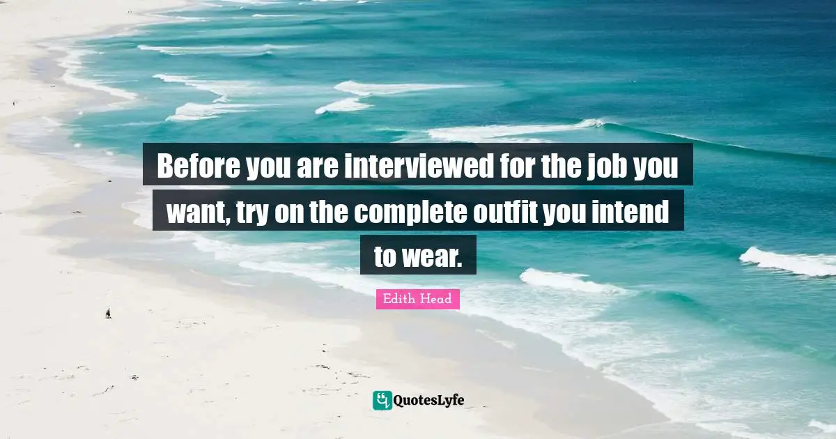 Before you are interviewed for the job you want, try on the complete outfit you intend to wear.