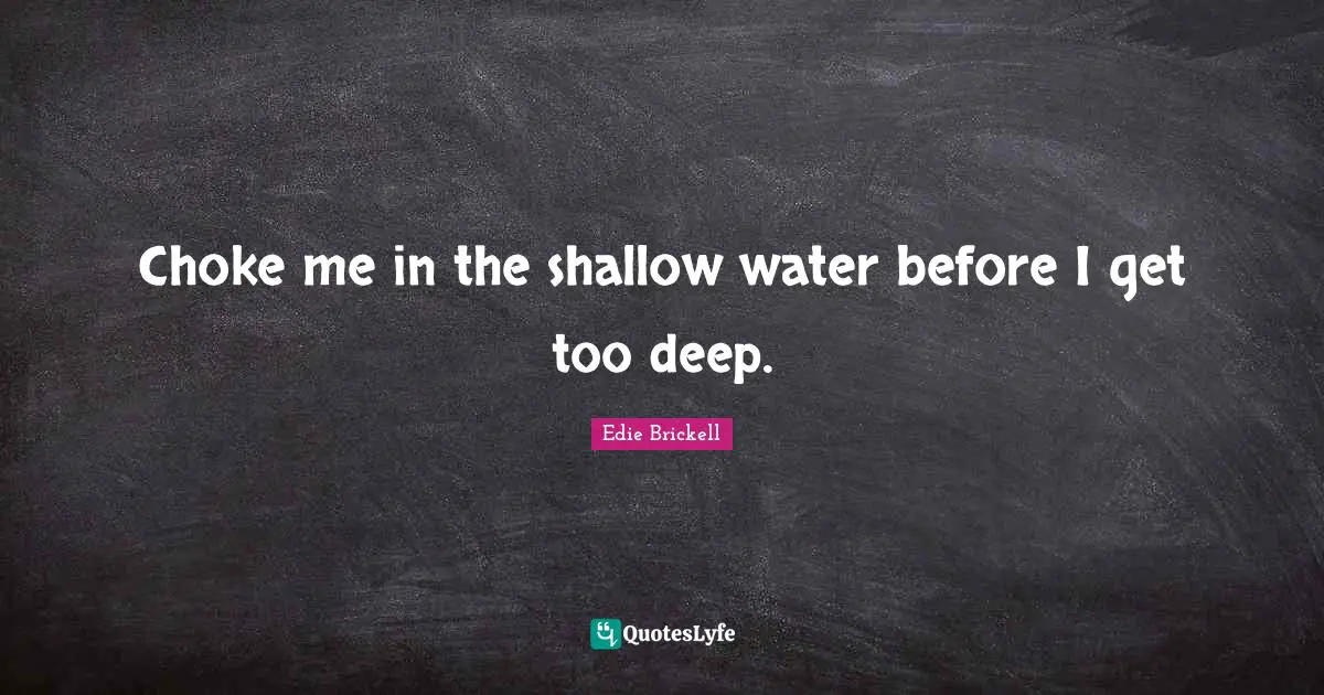 Choke Quotes: "Choke me in the shallow water before I get too deep."