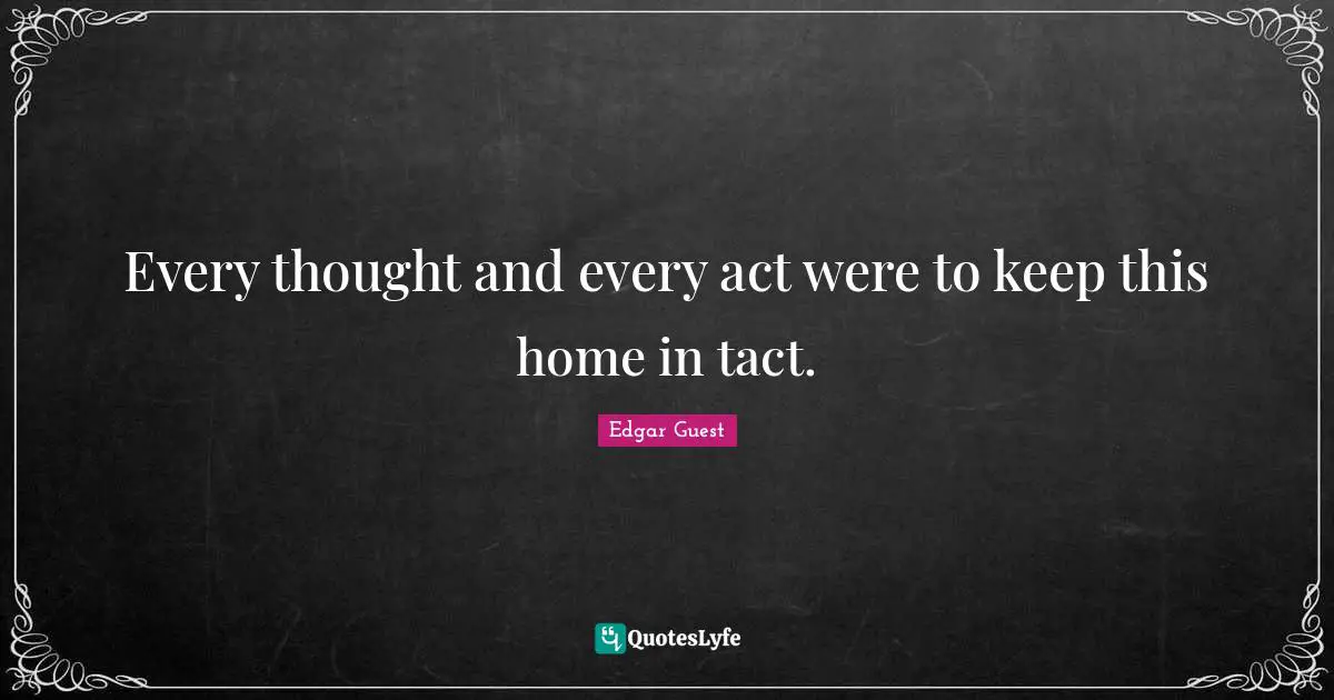 Every thought and every act were to keep this home in tact.