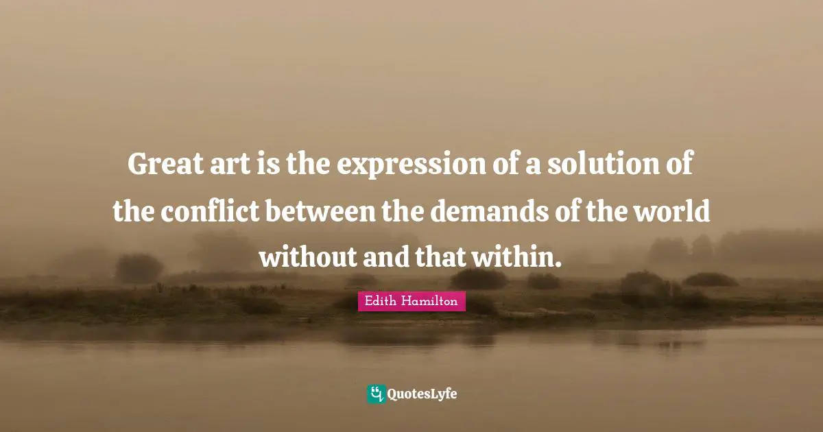 Great art is the expression of a solution of the conflict between the demands of the world without and that within.