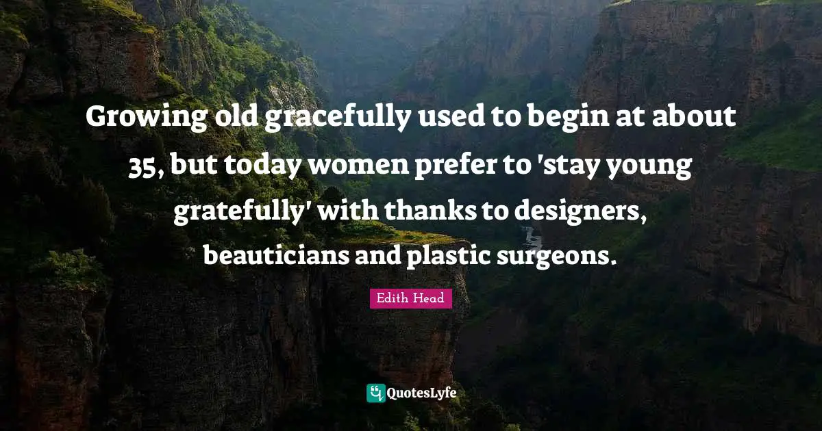 Growing old gracefully used to begin at about 35, but today women prefer to 'stay young gratefully' with thanks to designers, beauticians and plastic surgeons.