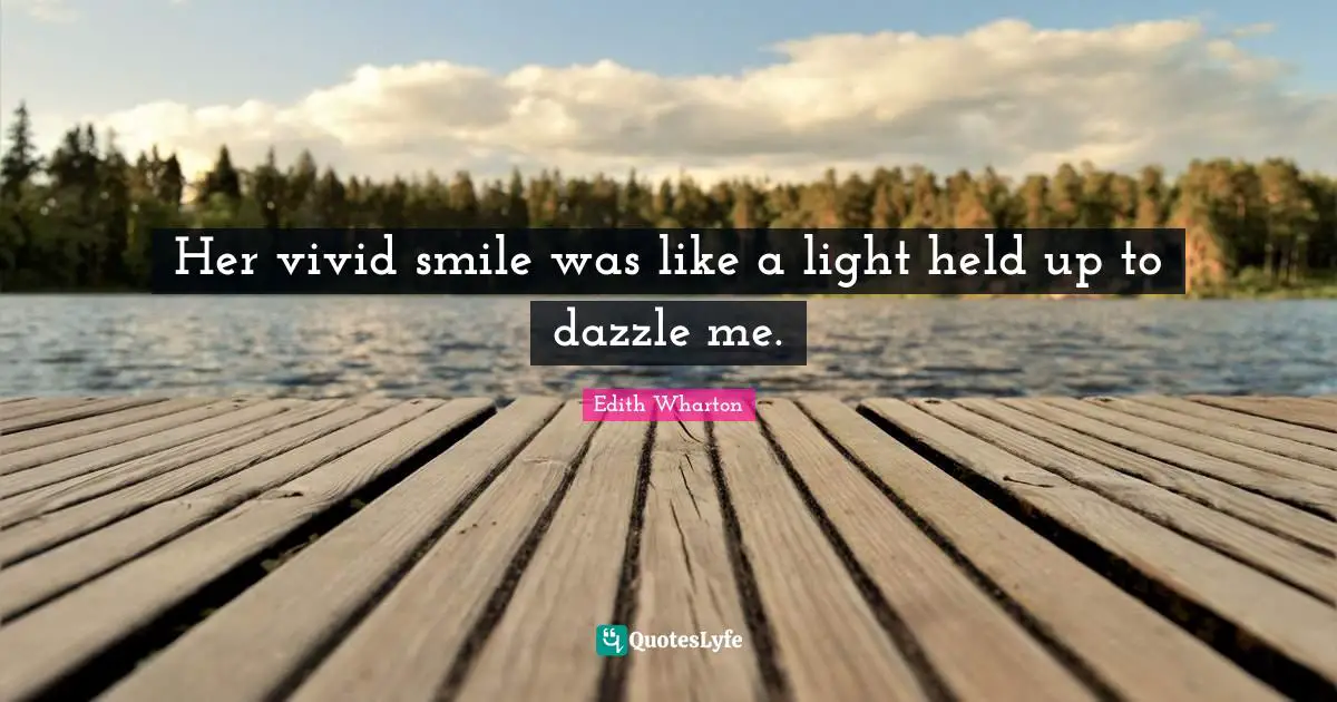 Her vivid smile was like a light held up to dazzle me.