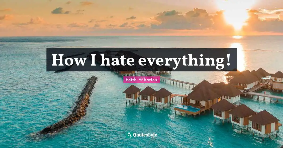 How I hate everything!